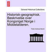 Historisk-Geographisk. Beskrivelse Over Kongoriget Norge I Middelalderen.
