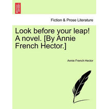 Look Before Your Leap! a Novel. [By Annie French Hector.]