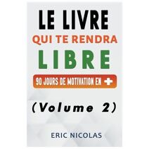 LIVRE qui te rendra LIBRE - Vol.2 - 90 jours de motivation en + (Le Livre Qui Te Rendra Libre)