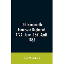 Old Nineteenth Tennessee regiment, C.S.A. June, 1861-April, 1865