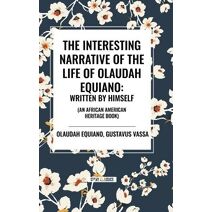 Interesting Narrative of the Life of Olaudah Equiano: Written by Himself (an African American Heritage Book)