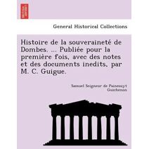 Histoire de la souveraineté de Dombes. ... Publiée pour la première fois, avec des notes et des documents inedits, par M. C. Guigue.