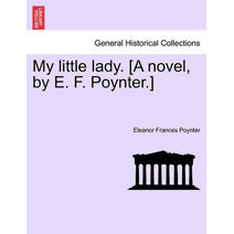 My Little Lady. [A Novel, by E. F. Poynter.]