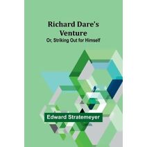 Richard Dare's Venture; Or, Striking Out for Himself