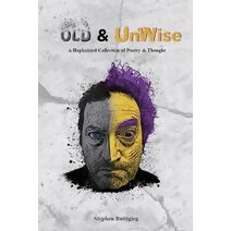Old & UnWise - A Haphazard Collection of Poetry and Thought