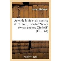 Actes de la Vie Et Du Martyre de St. Pons, Tires Du Nicaea Civitas, Auctore Giofredi