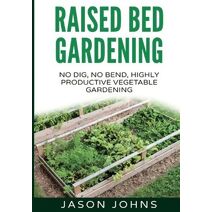 Raised Bed Gardening - A Guide To Growing Vegetables In Raised Beds (Inspiring Gardening Ideas)