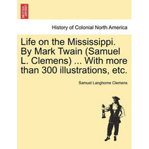 Life on the Mississippi. By Mark Twain (Samuel L. Clemens) ... With more than 300 illustrations, etc.