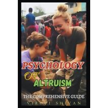 Psychology of Altruism - The Comprehensive Guide (Spectrum of Psychology)