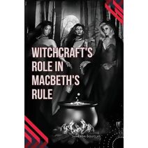 Witchcraft's Role in Macbeth's Rule