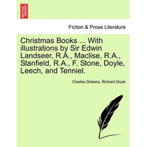 Christmas Books ... With illustrations by Sir Edwin Landseer, R.A., Maclise, R.A., Stanfield, R.A., F. Stone, Doyle, Leech, and Tenniel.