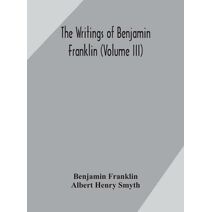 writings of Benjamin Franklin (Volume III)