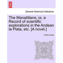Manatitlans; or, a Record of scientific explorations in the Andean la Plata, etc. [A novel.]