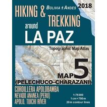 Hiking & Trekking around La Paz Bolivia Map 5 (Pelechuco-Charazani) Topographic Map Atlas Cordillera Apolobamba, Nevado Ananea (Peru), Apolo, Tuichi River 1