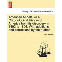 American Annals, or a Chronological History of America from its discovery in 1492 to 1806. With additions and corrections by the author