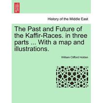 Past and Future of the Kaffir-Races. in three parts ... With a map and illustrations.