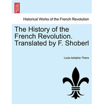 History of the French Revolution. Translated by F. Shoberl