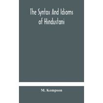 syntax and idioms of Hindustani; a manual of the language consisting of progressive exercises in grammar, reading, and translation, with notes and directions and vocabularies