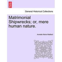 Matrimonial Shipwrecks; Or, Mere Human Nature. Vol. I.