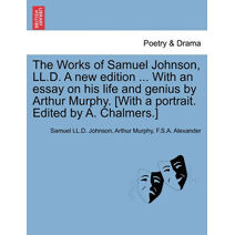 Works of Samuel Johnson, LL.D. a New Edition ... with an Essay on His Life and Genius by Arthur Murphy. [With a Portrait. Edited by A. Chalmers.]