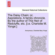 Daisy Chain; or, Aspirations. A family chronicle. By the author of The Heir of Redclyffe, etc. [i.e. Charlotte M. Yonge.]