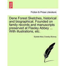 Dene Forest Sketches, Historical and Biographical. Founded on Family Records and Manuscripts Preserved at Flaxley Abbey ... with Illustrations, Etc.