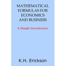 Mathematical Formulas for Economics and Business (Simple Introductions)