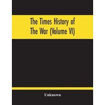 Times History Of The War (Volume Vi)