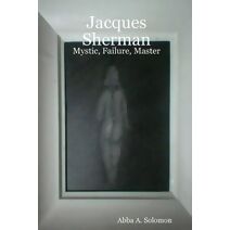 Jacques Sherman: Mystic, Failure, Master