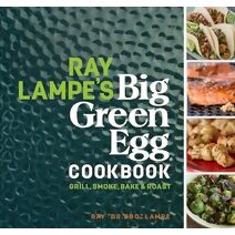 Ray Lampe's Big Green Egg Cookbook (Big Green Egg)