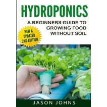 Hydroponics - A Beginners Guide To Growing Food Without Soil (Inspiring Gardening Ideas)