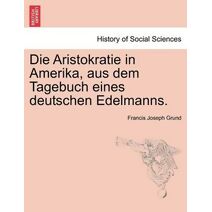 Aristokratie in Amerika, Aus Dem Tagebuch Eines Deutschen Edelmanns.