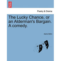 Lucky Chance, or an Alderman's Bargain. a Comedy.