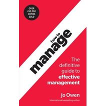 How to Manage: The definitive guide to effective management