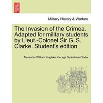 Invasion of the Crimea. Adapted for military students by Lieut.-Colonel Sir G. S. Clarke. Student's edition
