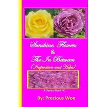 Sunshine, Flowers & The In Between - Book#1 (Inspiration and Hope) (Sunshine, Flowers & the in Between)