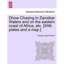 Dhow Chasing in Zanzibar Waters and on the eastern coast of Africa, etc. [With plates and a map.]