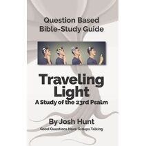 Question-based Bible Study Guide -- Traveling Light (Psalm 23) (Good Questions Have Groups Have Talking)