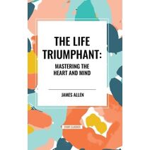 Life Triumphant: Mastering the Heart and Mind