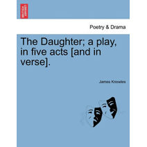 Daughter; A Play, in Five Acts [And in Verse].