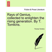 Rays of Genius, collected to enlighten the rising generation. By T. Tomkins.