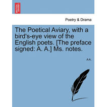 Poetical Aviary, with a Bird's-Eye View of the English Poets. [The Preface Signed