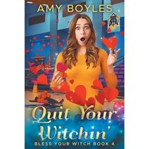 Quit Your Witchin' (Bless Your Witch Book 4) (Bless Your Witch)