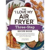 "I Love My Air Fryer" Three-Step Recipe Book ("I Love My" Cookbook Series)