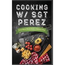 Cooking w/ Sgt Perez "Even More Meals from a Military Man"