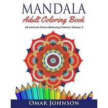 Mandala Adult Coloring Book: 60 Intricate Stress Relieving Patterns, Volume 3