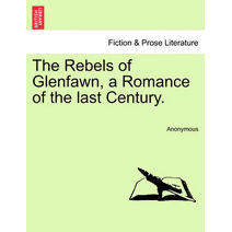 Rebels of Glenfawn, a Romance of the last Century.
