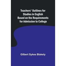 Teachers' Outlines for Studies in English Based on the Requirements for Admission to College