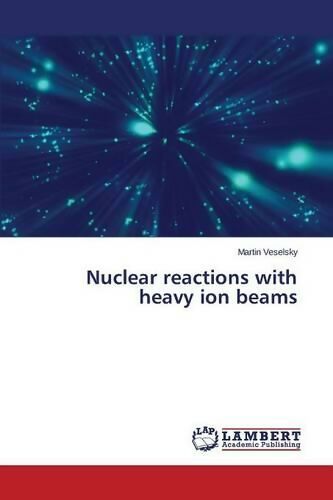 Nuclear reactions with heavy ion beams - Martin Veselsky - Physics Books