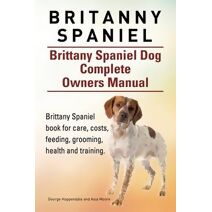 Britanny Spaniel. Brittany Spaniel Dog Complete Owners Manual. Brittany Spaniel book for care, costs, feeding, grooming, health and training.